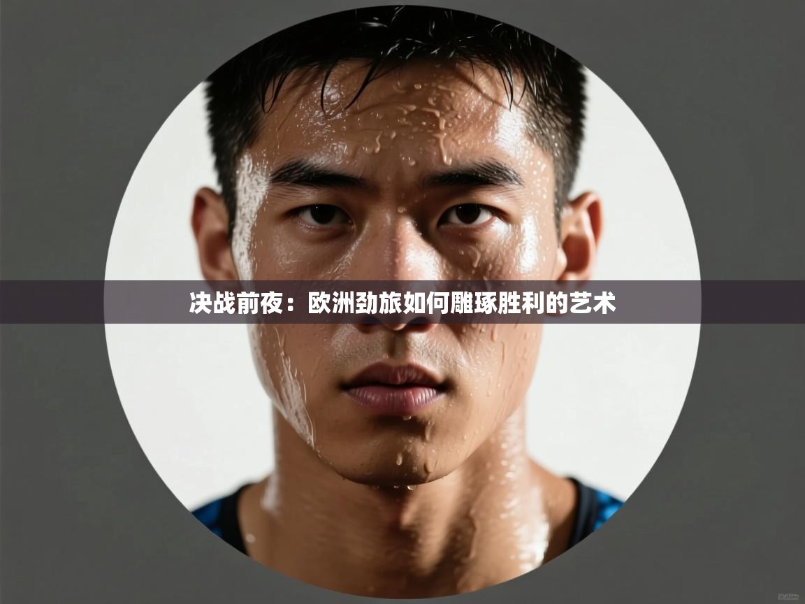 决战前夜：欧洲劲旅如何雕琢胜利的艺术  第2张