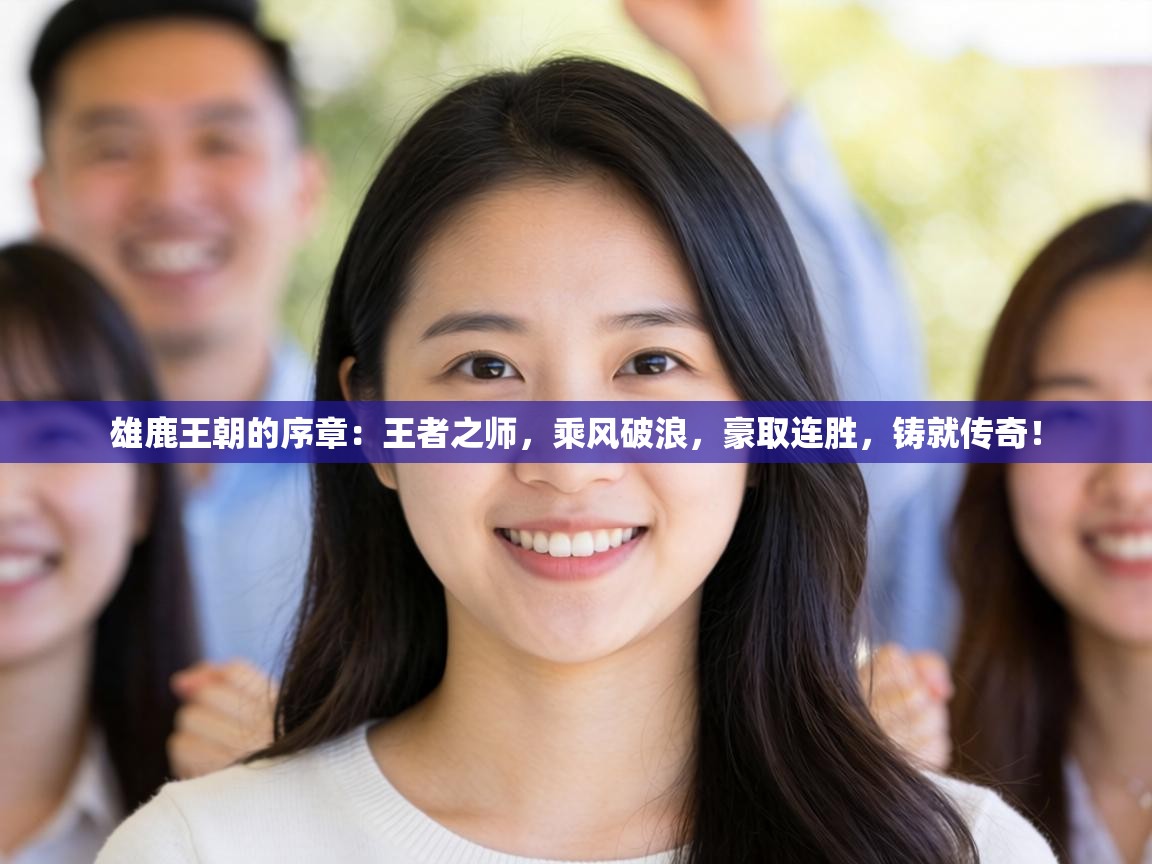 雄鹿王朝的序章：王者之师，乘风破浪，豪取连胜，铸就传奇！