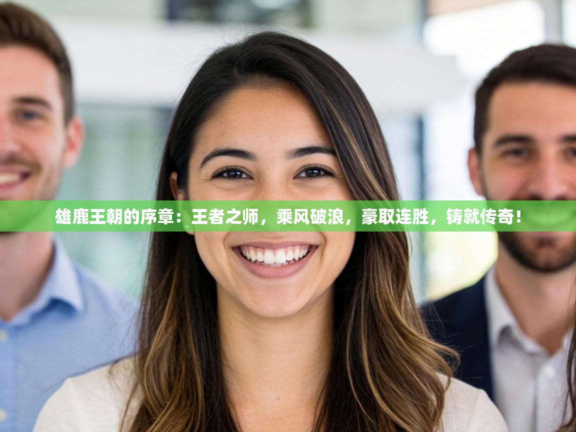 雄鹿王朝的序章：王者之师，乘风破浪，豪取连胜，铸就传奇！  第2张